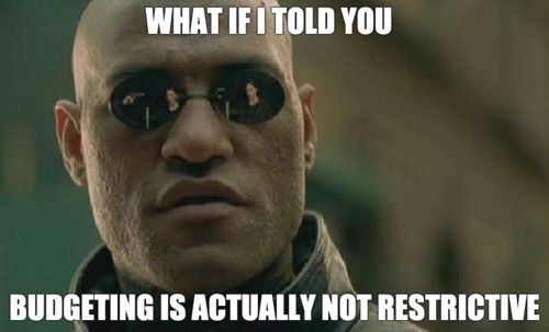 What if I told you budgeting is actually not restrictive meme.